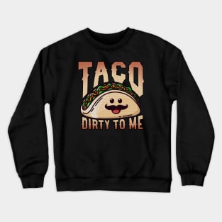 Taco Dirty To Me Funny Tacos Crewneck Sweatshirt